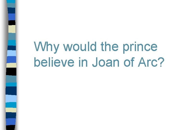 Why would the prince believe in Joan of Arc? Why would the prince believe in Joan of Arc?