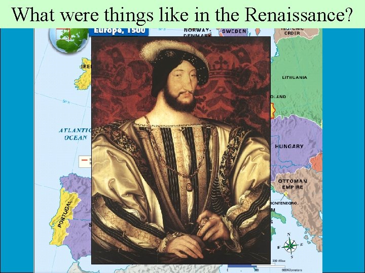 What were things like in the Renaissance? What were things like in the Renaissance?
