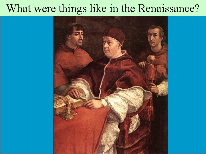 What were things like in the Renaissance? What were things like in the Renaissance?