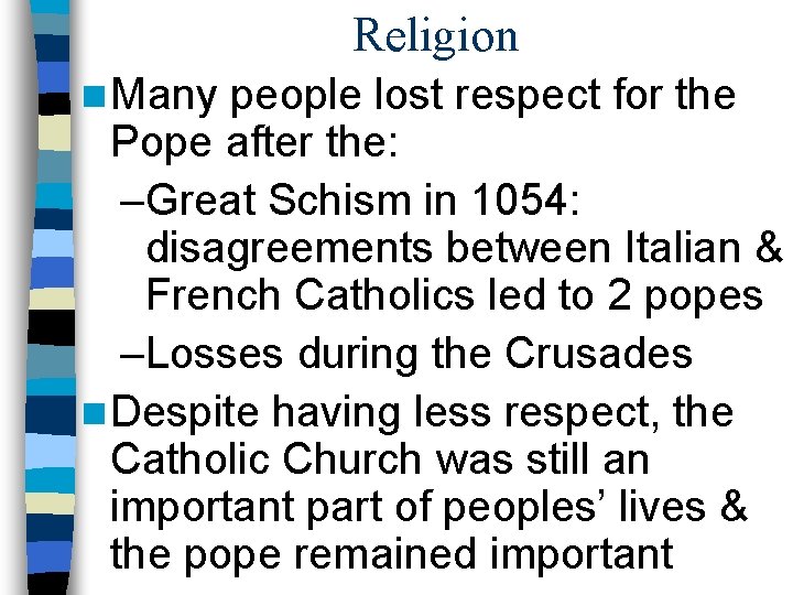 Religion n Many people lost respect for the Pope after the: –Great Schism in Religion n Many people lost respect for the Pope after the: –Great Schism in