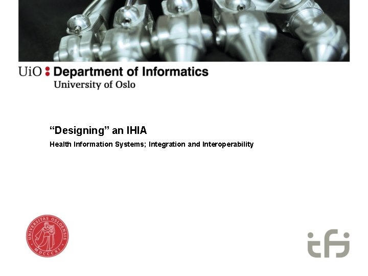 “Designing” an IHIA Health Information Systems; Integration and Interoperability “Designing” an IHIA Health Information Systems; Integration and Interoperability
