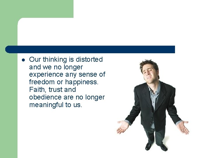 l Our thinking is distorted and we no longer experience any sense of freedom