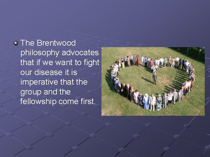 The Brentwood philosophy advocates that if we want to fight our disease it is