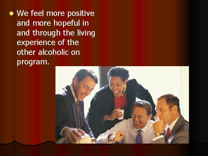 l We feel more positive and more hopeful in and through the living experience
