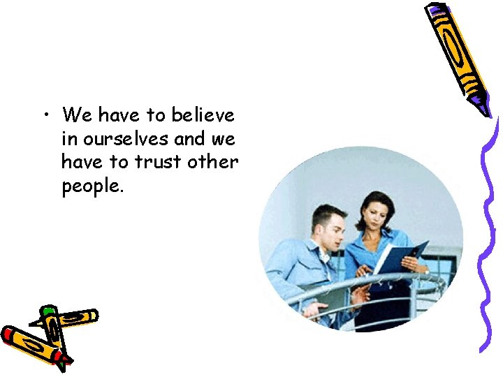  • We have to believe in ourselves and we have to trust other