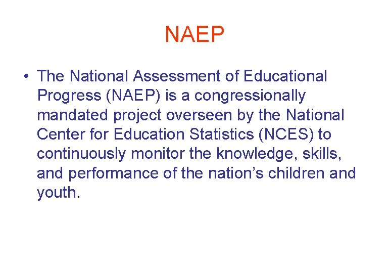 NAEP • The National Assessment of Educational Progress (NAEP) is a congressionally mandated project