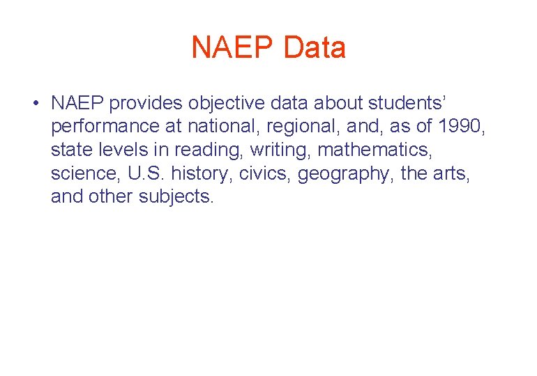 NAEP Data • NAEP provides objective data about students’ performance at national, regional, and,