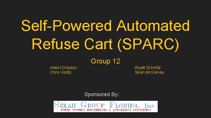 Self-Powered Automated Refuse Cart (SPARC) Group 12 Alexis Drayton Chris Vento Wyatt Schmitz Sean