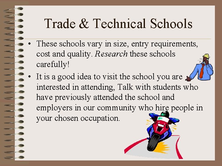 Trade & Technical Schools • These schools vary in size, entry requirements, cost and