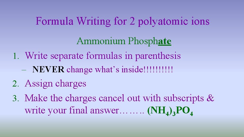 Formula Writing for 2 polyatomic ions Ammonium Phosphate 1. Write separate formulas in parenthesis