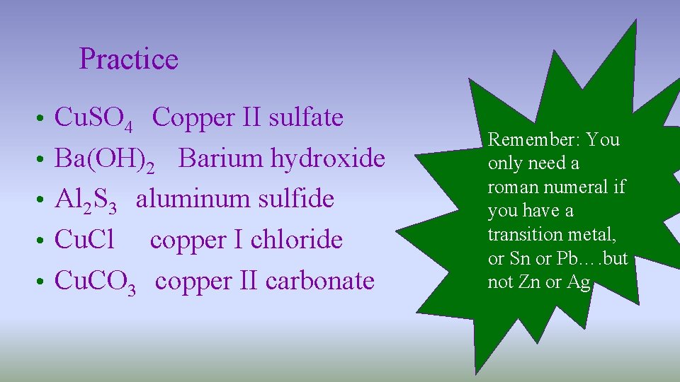 Practice • Cu. SO 4 Copper II sulfate • Ba(OH)2 Barium hydroxide • Al