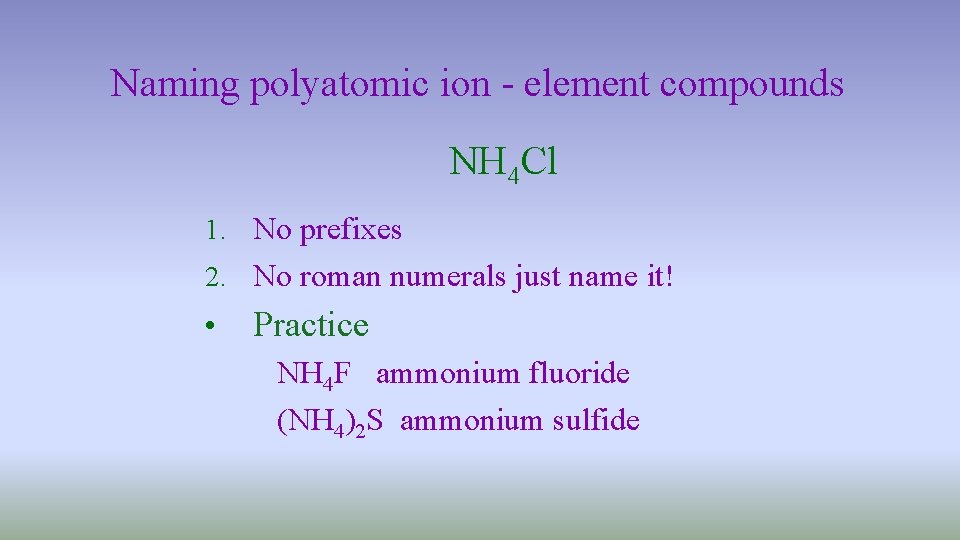 Naming polyatomic ion - element compounds NH 4 Cl 1. No prefixes 2. No