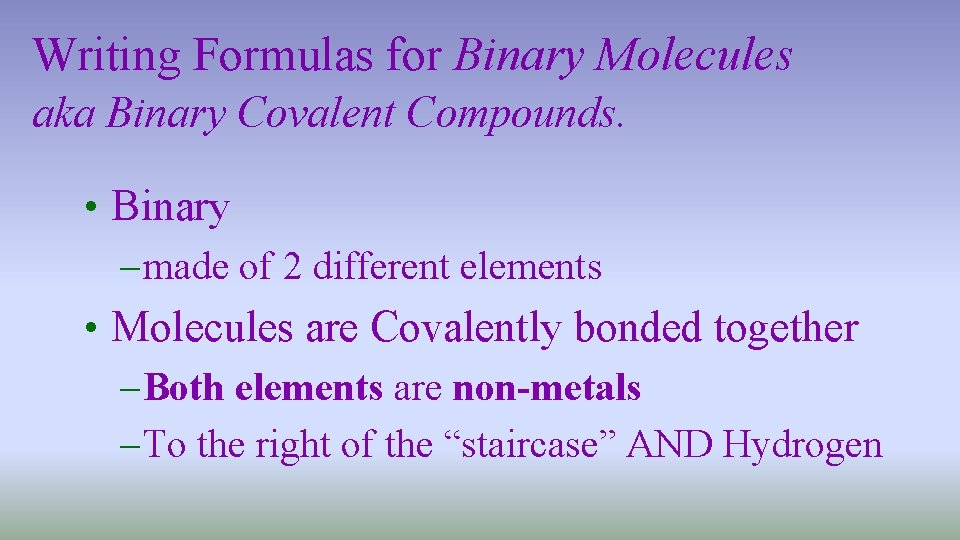 Writing Formulas for Binary Molecules aka Binary Covalent Compounds. • Binary – made of