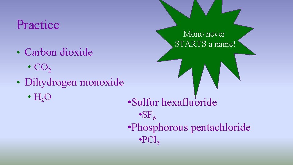 Practice Mono never STARTS a name! • Carbon dioxide • CO 2 • Dihydrogen