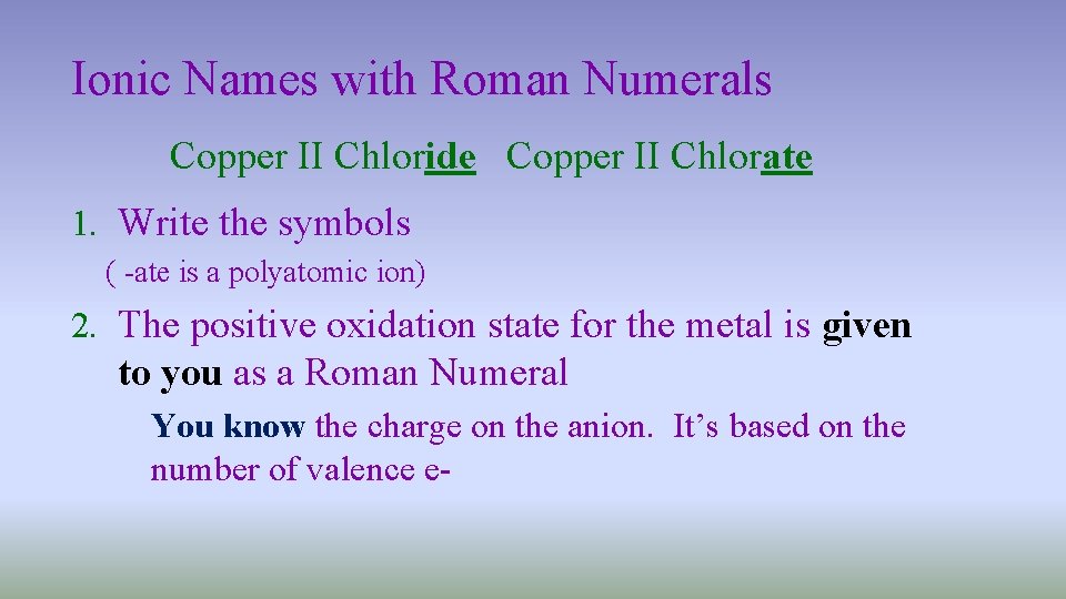 Ionic Names with Roman Numerals Copper II Chloride Copper II Chlorate 1. Write the