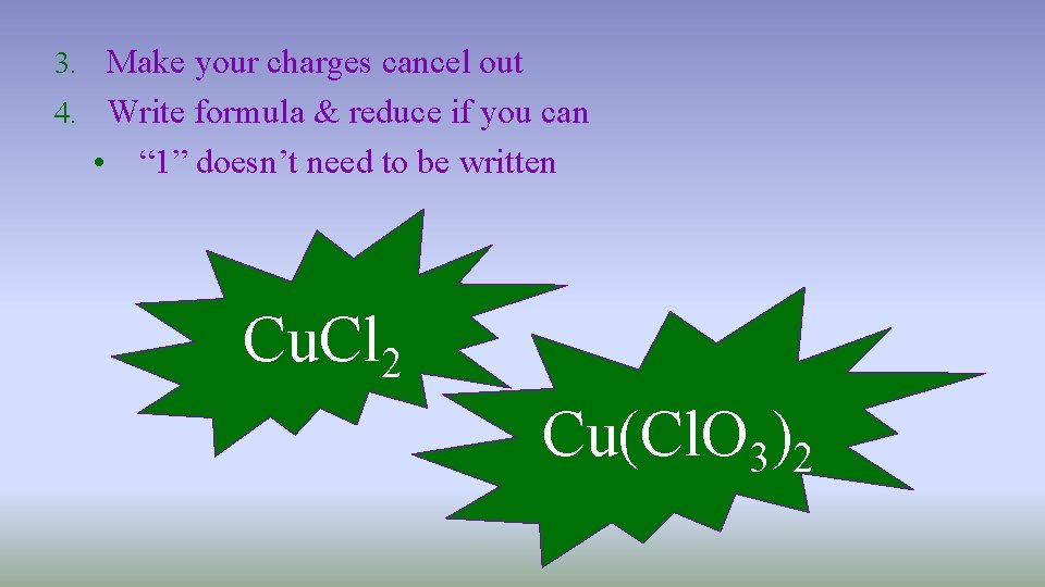 3. Make your charges cancel out 4. Write formula & reduce if you can