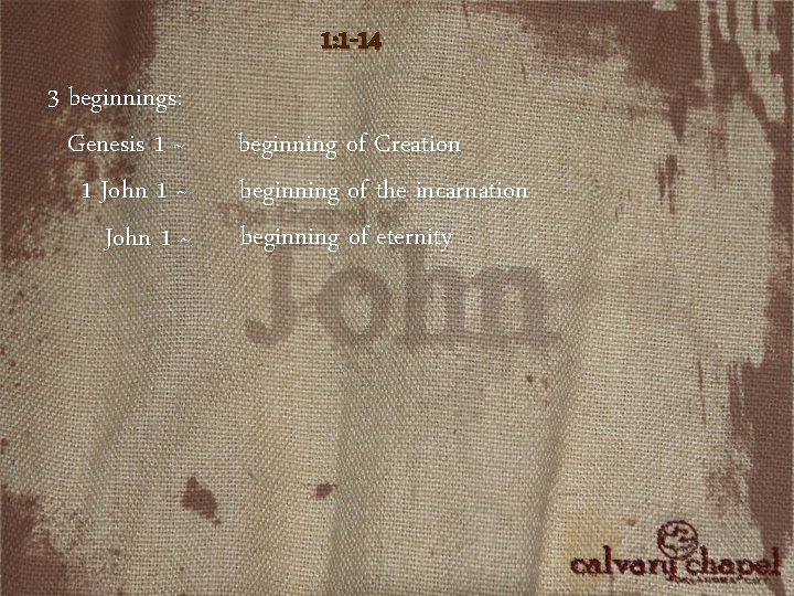1: 1 -14 3 beginnings: Genesis 1 ~ 1 John 1 ~ beginning of