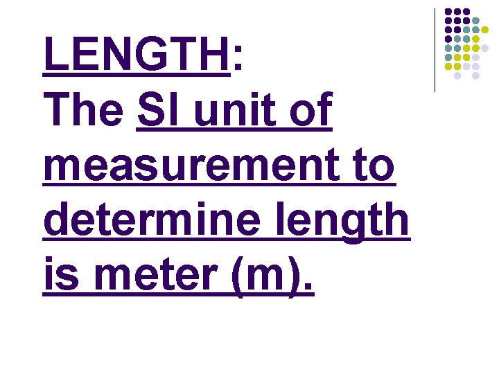 LENGTH: The SI unit of measurement to determine length is meter (m). 