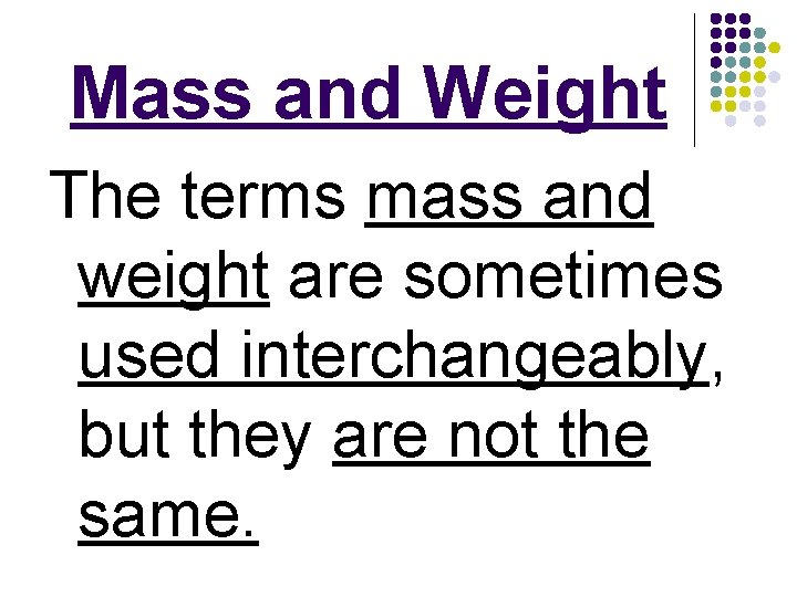 Mass and Weight The terms mass and weight are sometimes used interchangeably, but they