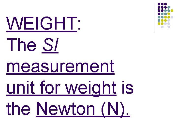 WEIGHT: The SI measurement unit for weight is the Newton (N). 