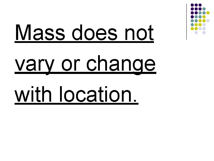 Mass does not vary or change with location. 