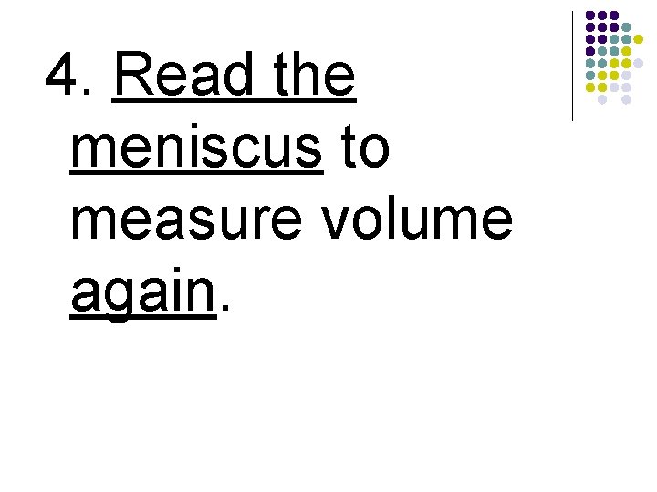 4. Read the meniscus to measure volume again. 