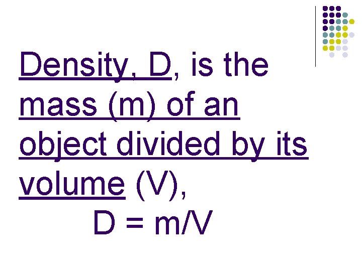 Density, D, is the mass (m) of an object divided by its volume (V),