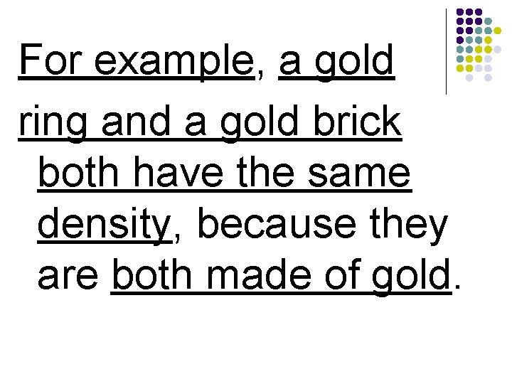 For example, a gold ring and a gold brick both have the same density,