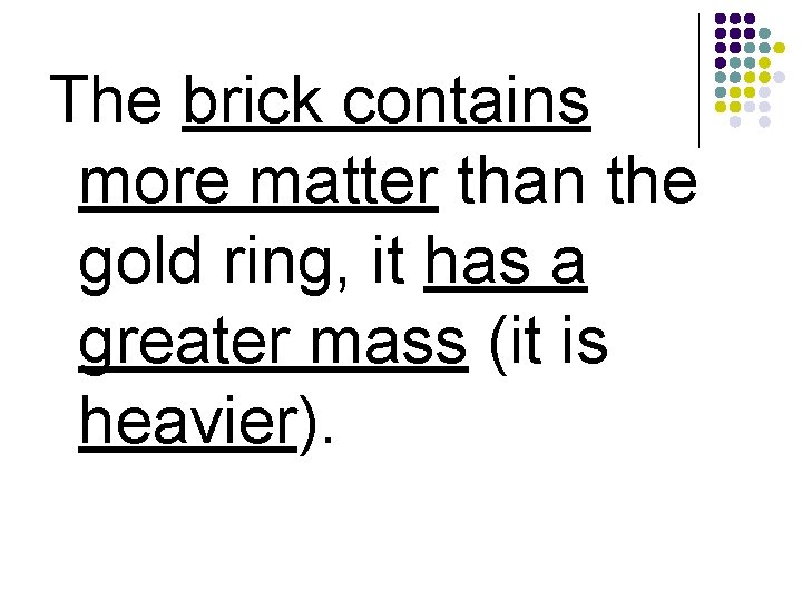 The brick contains more matter than the gold ring, it has a greater mass