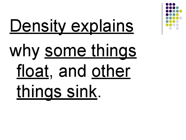 Density explains why some things float, and other things sink. 