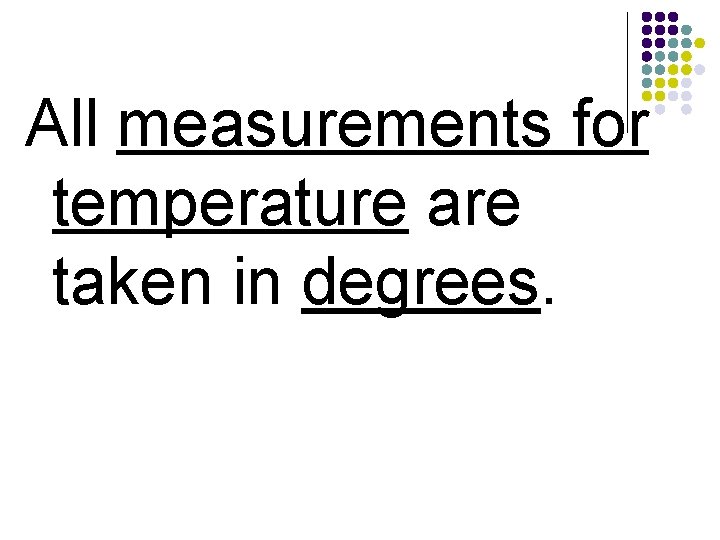 All measurements for temperature are taken in degrees. 