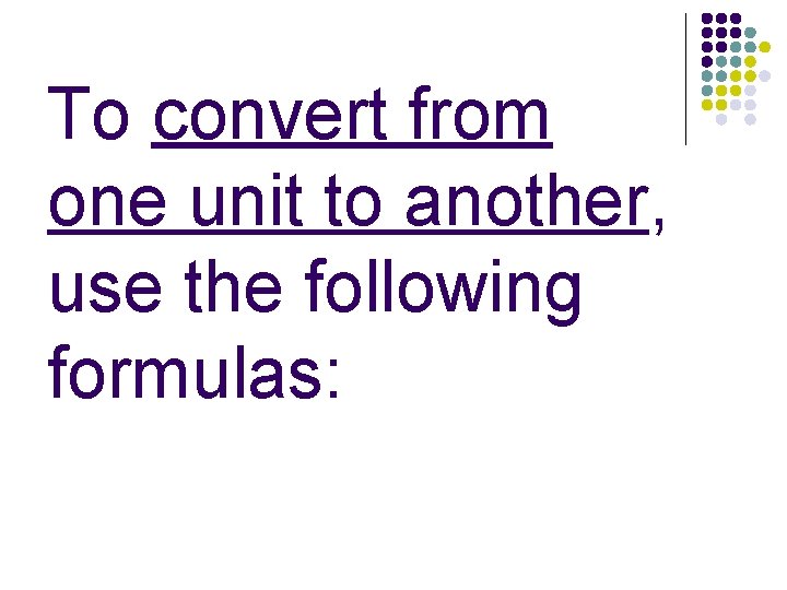 To convert from one unit to another, use the following formulas: 
