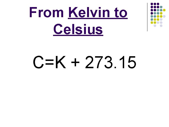 From Kelvin to Celsius C=K + 273. 15 