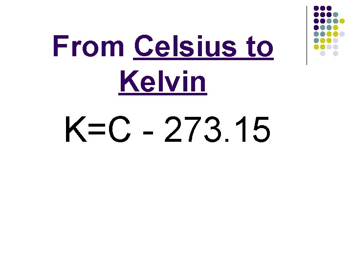 From Celsius to Kelvin K=C - 273. 15 