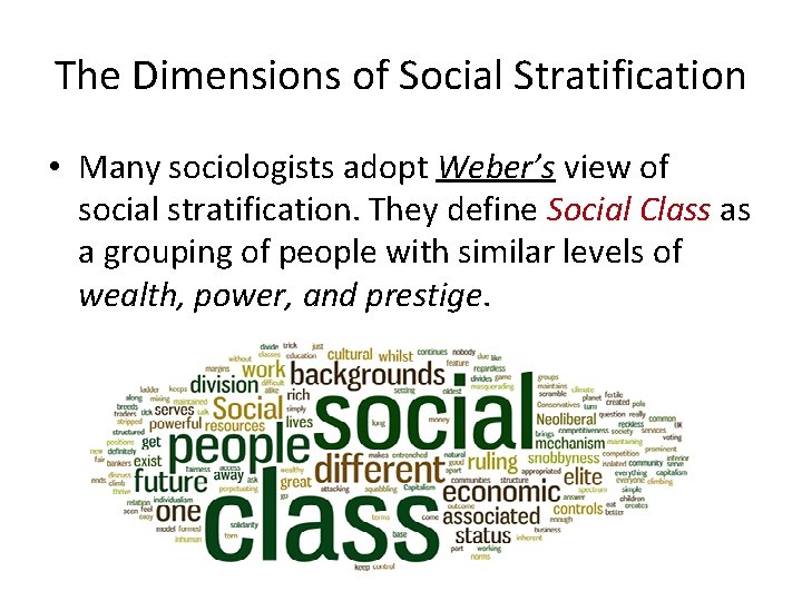 The Dimensions of Social Stratification • Many sociologists adopt Weber’s view of social stratification.