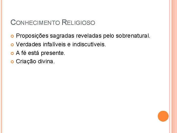 CONHECIMENTO RELIGIOSO Proposições sagradas reveladas pelo sobrenatural. Verdades infalíveis e indiscutíveis. A fé está