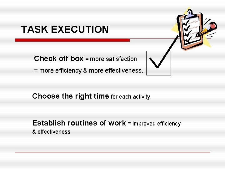 TASK EXECUTION Check off box = more satisfaction = more efficiency & more effectiveness.