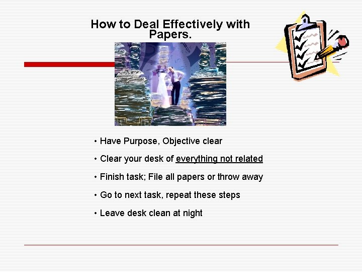 How to Deal Effectively with Papers. • Have Purpose, Objective clear • Clear your