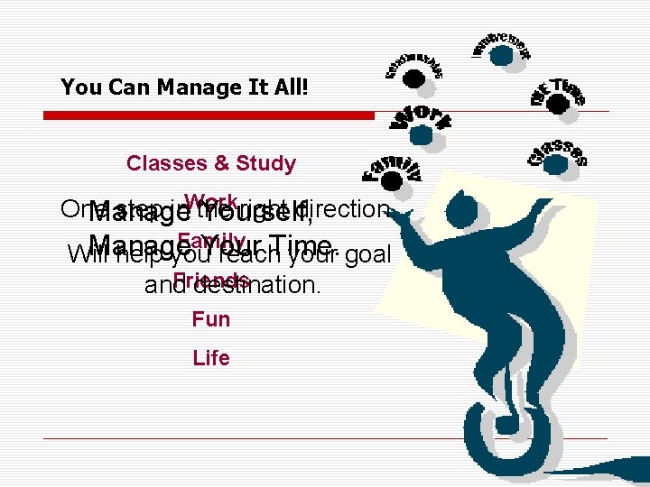 You Can Manage It All! Classes & Study One step in. Work the right