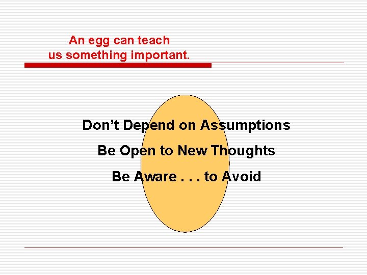 An egg can teach us something important. Don’t Depend on Assumptions Be Open to