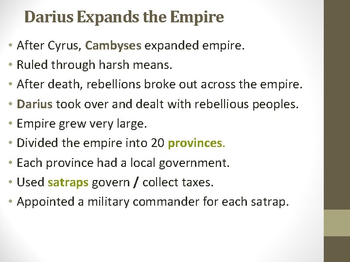 Darius Expands the Empire • After Cyrus, Cambyses expanded empire. • Ruled through harsh