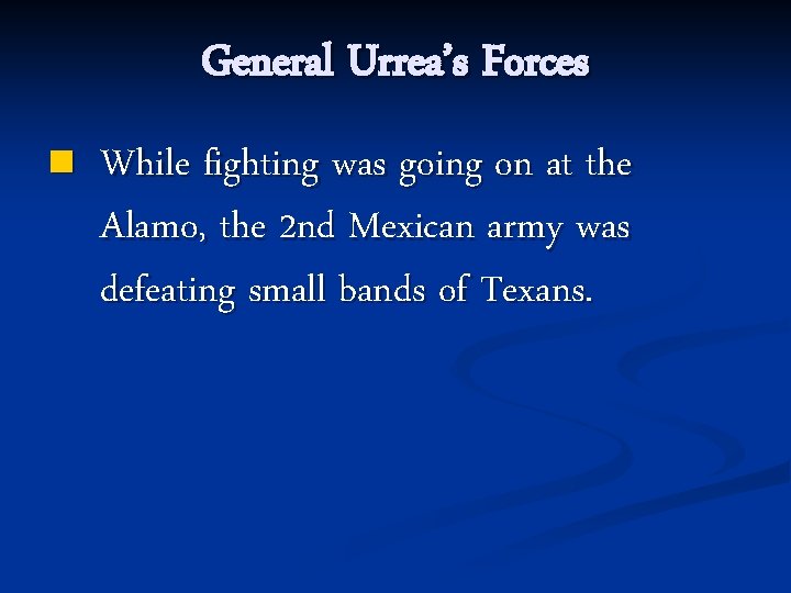 General Urrea’s Forces n While fighting was going on at the Alamo, the 2