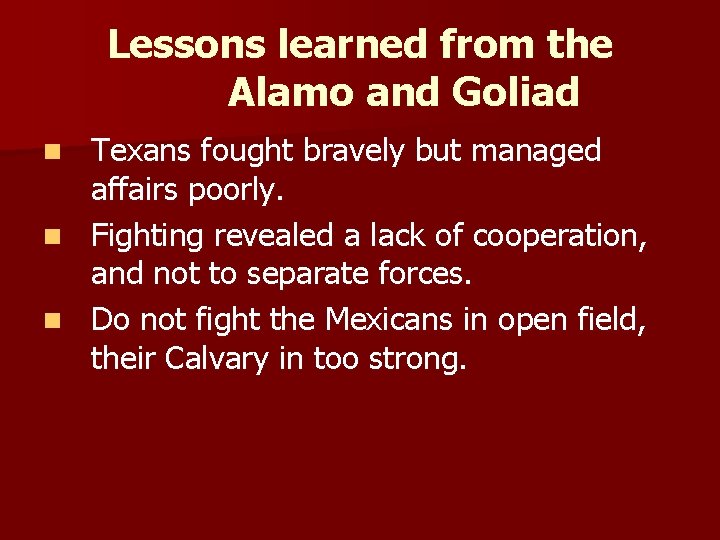 Lessons learned from the Alamo and Goliad Texans fought bravely but managed affairs poorly.