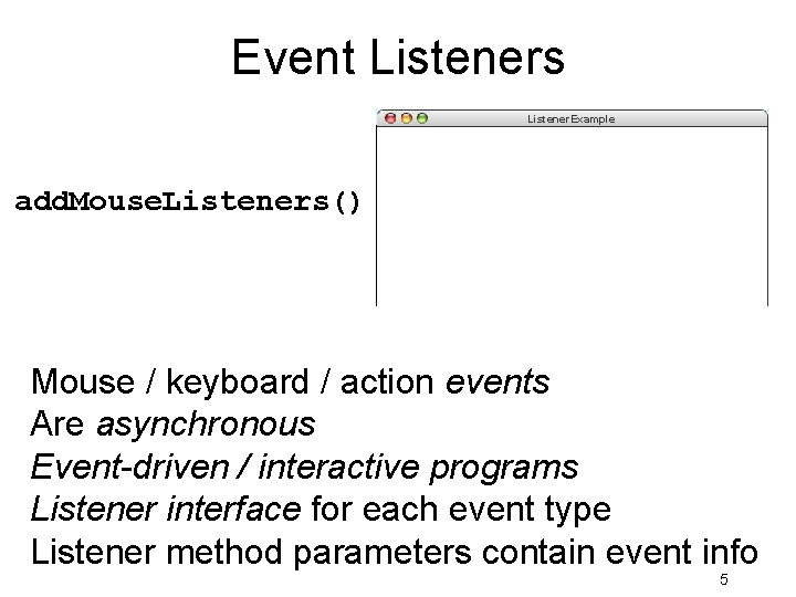 Event Listeners Listener. Example add. Mouse. Listeners() Mouse / keyboard / action events Are Event Listeners Listener. Example add. Mouse. Listeners() Mouse / keyboard / action events Are