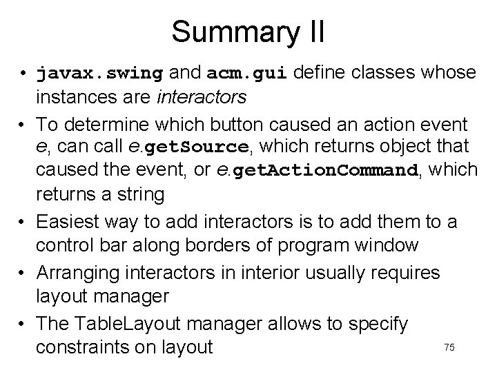 Summary II • javax. swing and acm. gui define classes whose instances are interactors Summary II • javax. swing and acm. gui define classes whose instances are interactors