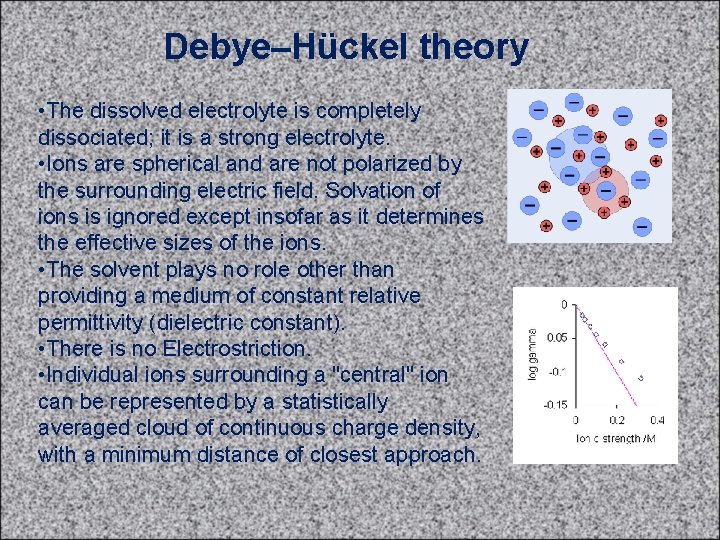 Debye–Hückel theory • The dissolved electrolyte is completely dissociated; it is a strong electrolyte.