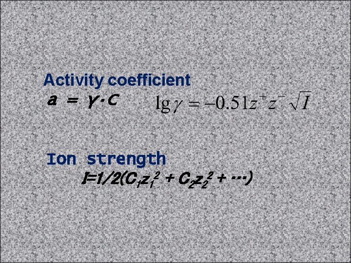 Activity coefficient а = γ·С Ion strength I=1/2(C 1 z 12 + C 2