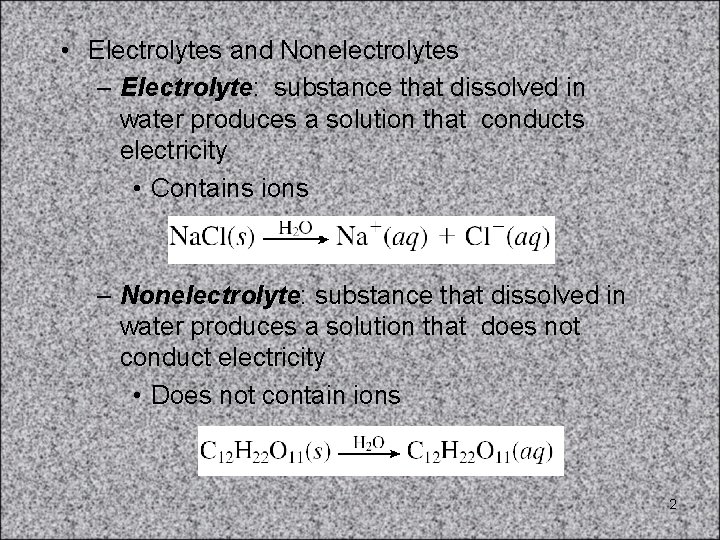  • Electrolytes and Nonelectrolytes – Electrolyte: substance that dissolved in water produces a