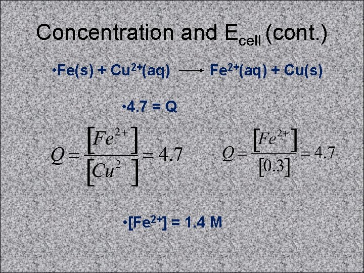 Concentration and Ecell (cont. ) • Fe(s) + Cu 2+(aq) Fe 2+(aq) + Cu(s)