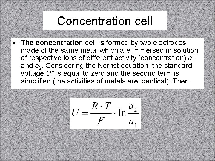 Concentration cell • The concentration cell is formed by two electrodes made of the